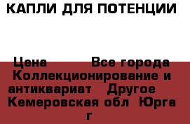 КАПЛИ ДЛЯ ПОТЕНЦИИ  › Цена ­ 990 - Все города Коллекционирование и антиквариат » Другое   . Кемеровская обл.,Юрга г.